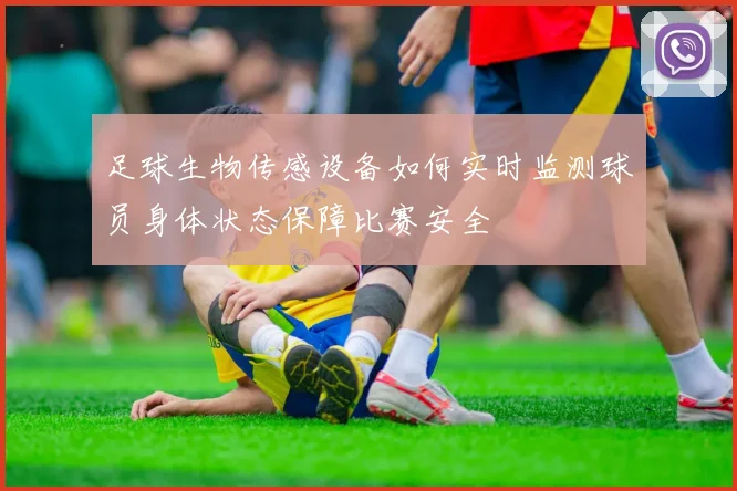 足球生物传感设备如何实时监测球员身体状态保障比赛安全