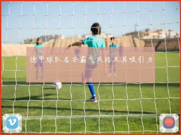 德甲球队名字霸气风格及其吸引力