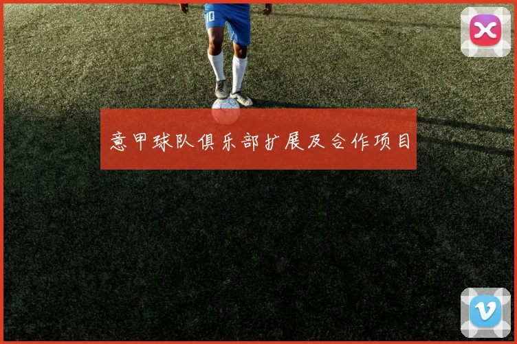 意甲球队俱乐部扩展及合作项目